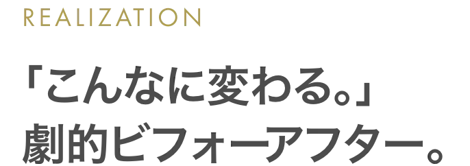 「こんなに変わる。」劇的ビフォーアフター。