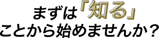 まずは知ることから始めませんか？の画像